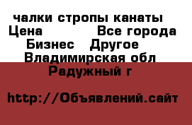 чалки стропы канаты › Цена ­ 1 300 - Все города Бизнес » Другое   . Владимирская обл.,Радужный г.